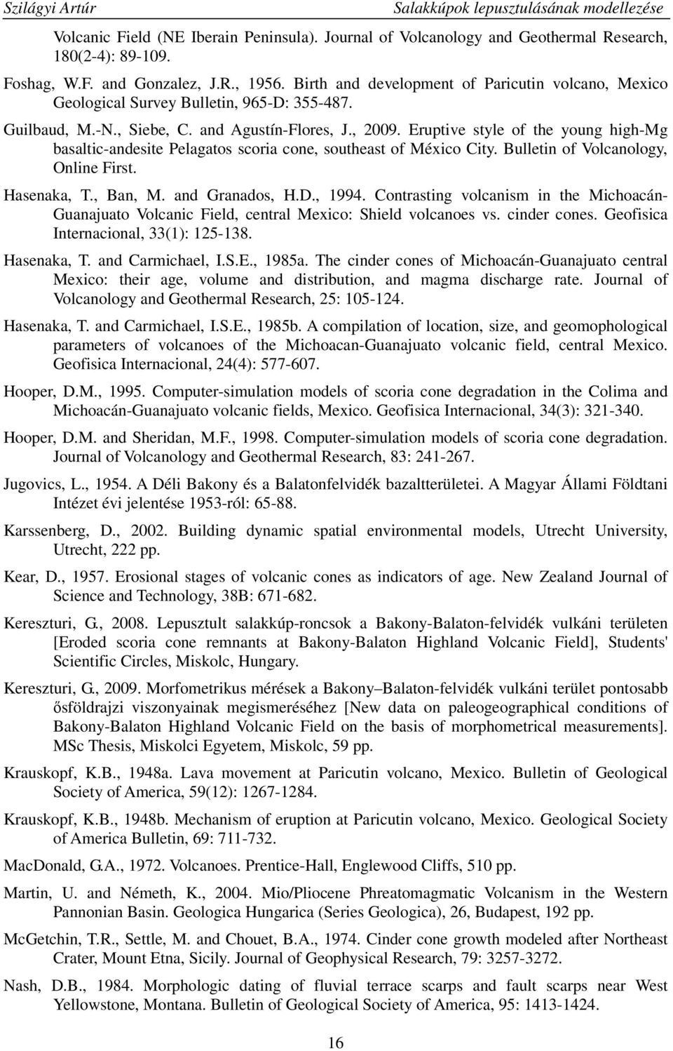 Eruptive style of the young high-mg basaltic-andesite Pelagatos scoria cone, southeast of México City. Bulletin of Volcanology, Online First. Hasenaka, T., Ban, M. and Granados, H.D., 1994.