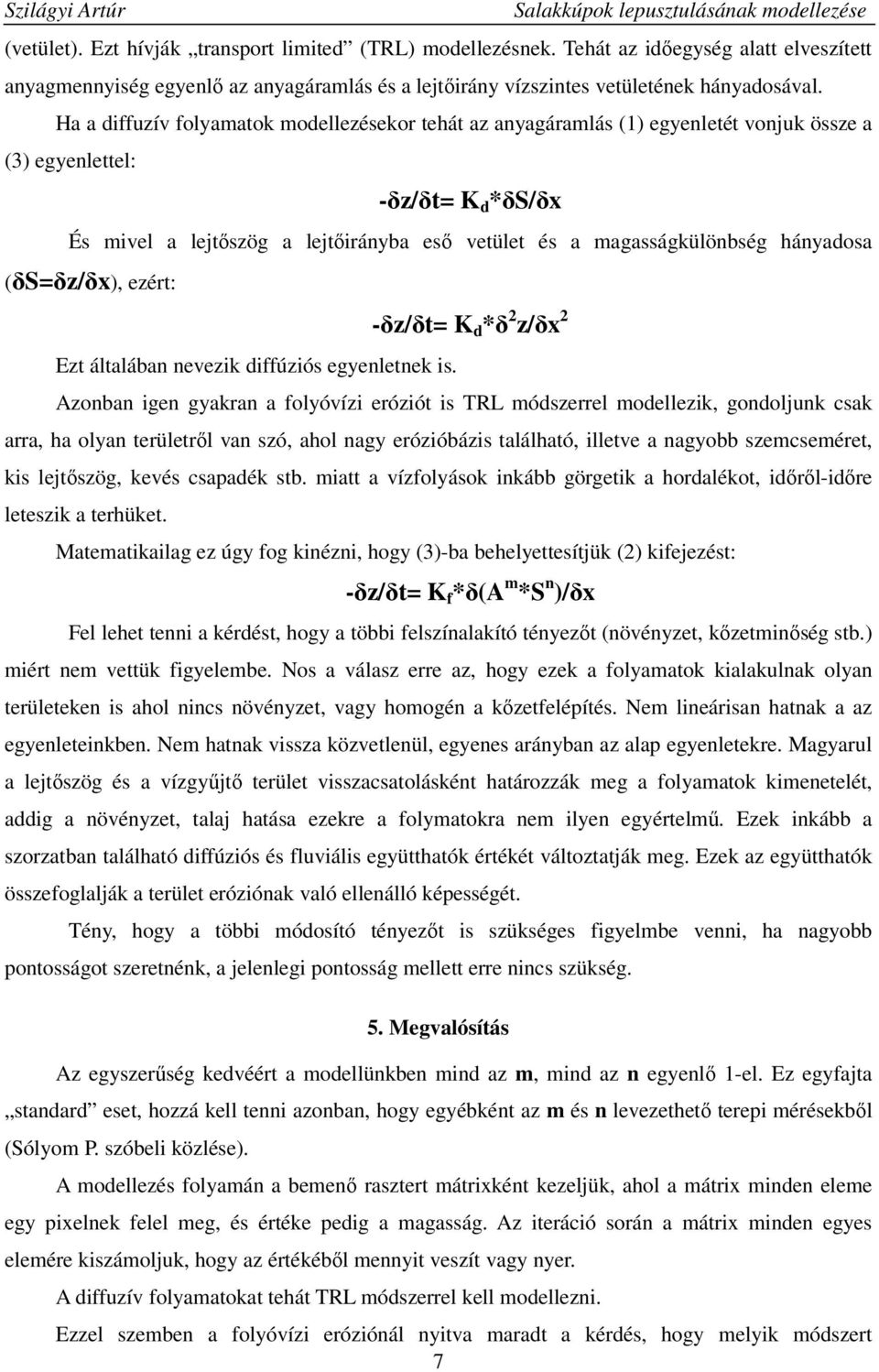 hányadosa (δs=δz/δx), ezért: -δz/δt= K d *δ 2 z/δx 2 Ezt általában nevezik diffúziós egyenletnek is.