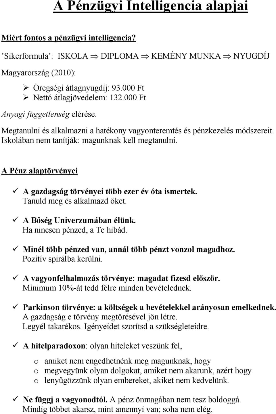 A Pénz alaptörvényei A gazdagság törvényei több ezer év óta ismertek. Tanuld meg és alkalmazd őket. A Bőség Univerzumában élünk. Ha nincsen pénzed, a Te hibád.