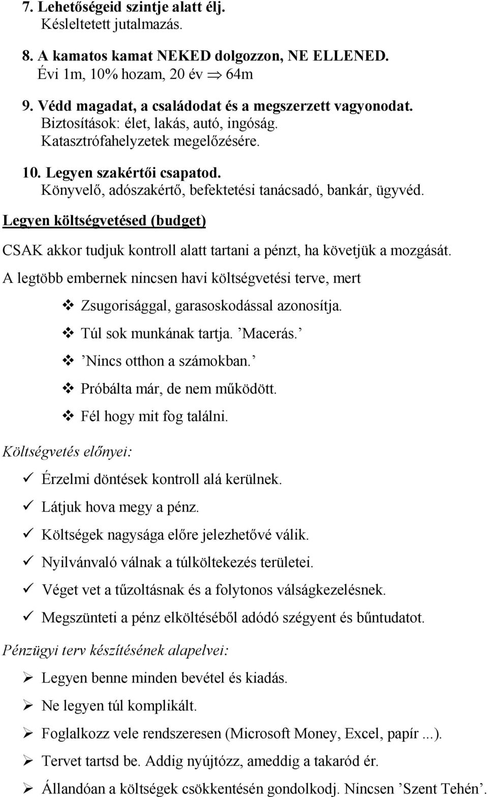 Legyen költségvetésed (budget) CSAK akkor tudjuk kontroll alatt tartani a pénzt, ha követjük a mozgását.