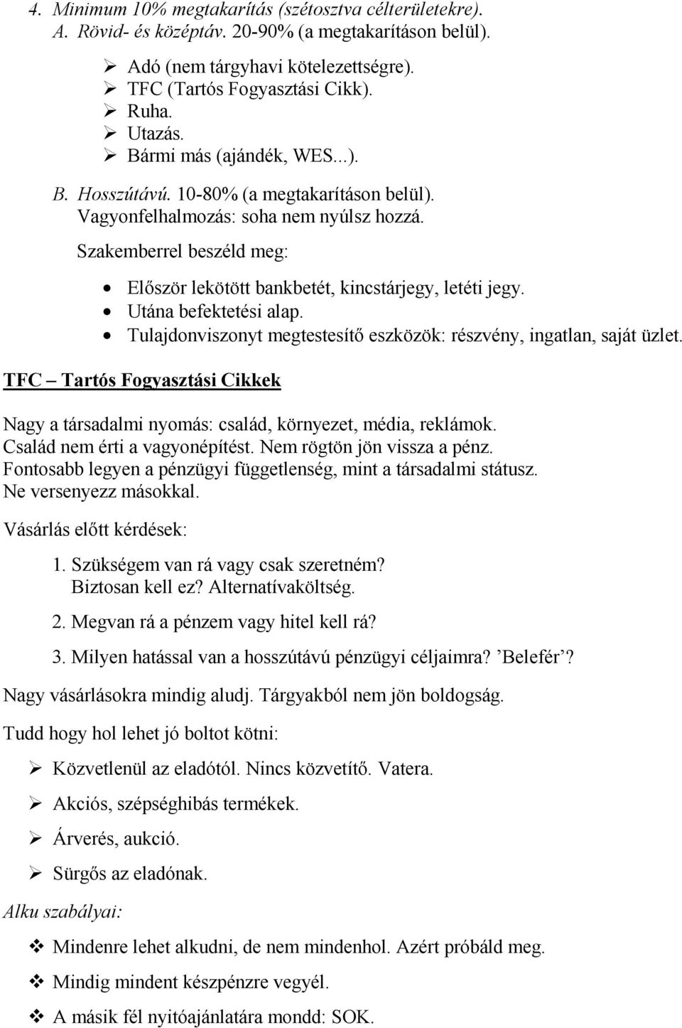 Utána befektetési alap. Tulajdonviszonyt megtestesítő eszközök: részvény, ingatlan, saját üzlet. TFC Tartós Fogyasztási Cikkek Nagy a társadalmi nyomás: család, környezet, média, reklámok.