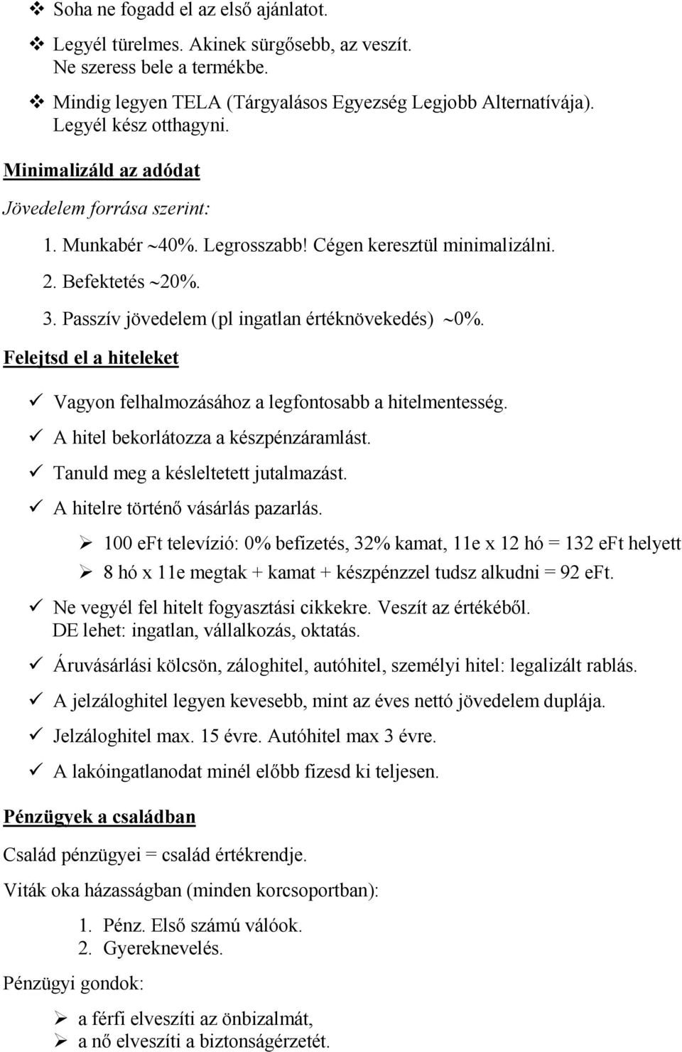 Felejtsd el a hiteleket Vagyon felhalmozásához a legfontosabb a hitelmentesség. A hitel bekorlátozza a készpénzáramlást. Tanuld meg a késleltetett jutalmazást. A hitelre történő vásárlás pazarlás.