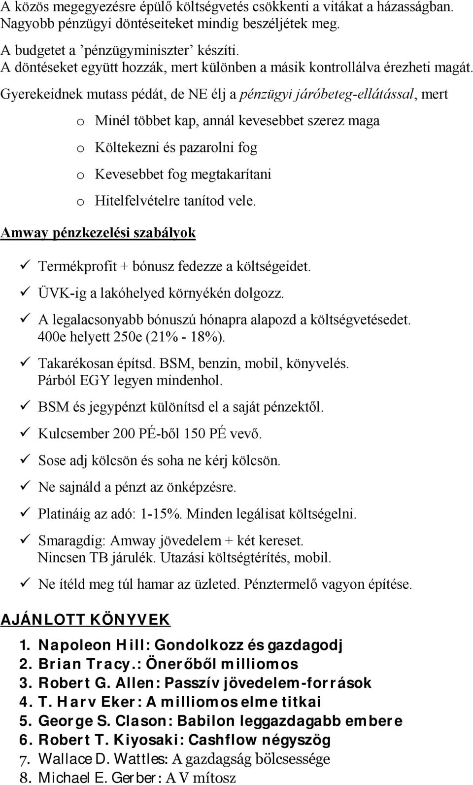 Gyerekeidnek mutass pédát, de NE élj a pénzügyi járóbeteg-ellátással, mert o Minél többet kap, annál kevesebbet szerez maga o Költekezni és pazarolni fog o Kevesebbet fog megtakarítani o