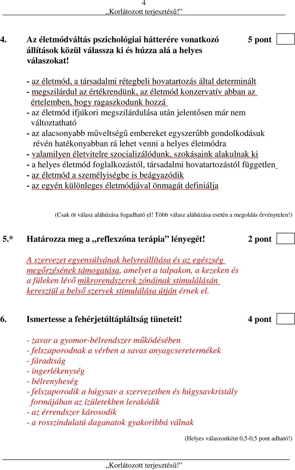 megszilárdulása után jelentősen már nem változtatható - az alacsonyabb műveltségű embereket egyszerűbb gondolkodásuk révén hatékonyabban rá lehet venni a helyes életmódra - valamilyen életvitelre