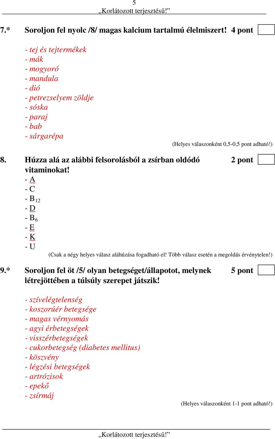 Húzza alá az alábbi felsorolásból a zsírban oldódó 2 pont vitaminokat! - A - C - B 12 - D - B 6 - E - K - U (Csak a négy helyes válasz aláhúzása fogadható el!