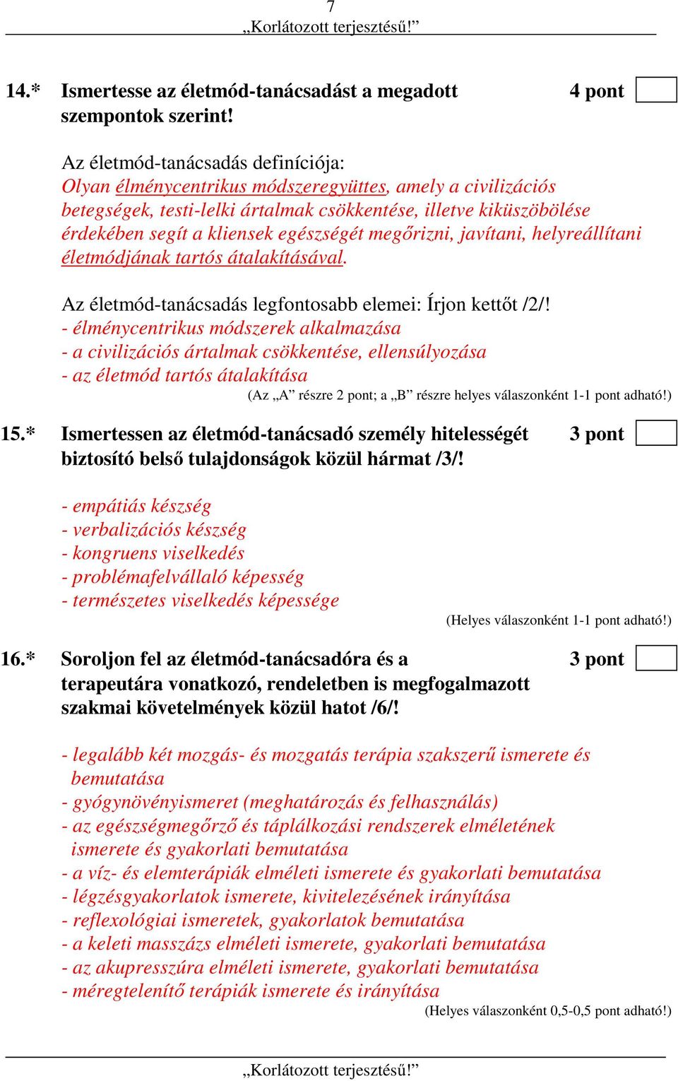 egészségét megőrizni, javítani, helyreállítani életmódjának tartós átalakításával. Az életmód-tanácsadás legfontosabb elemei: Írjon kettőt /2/!