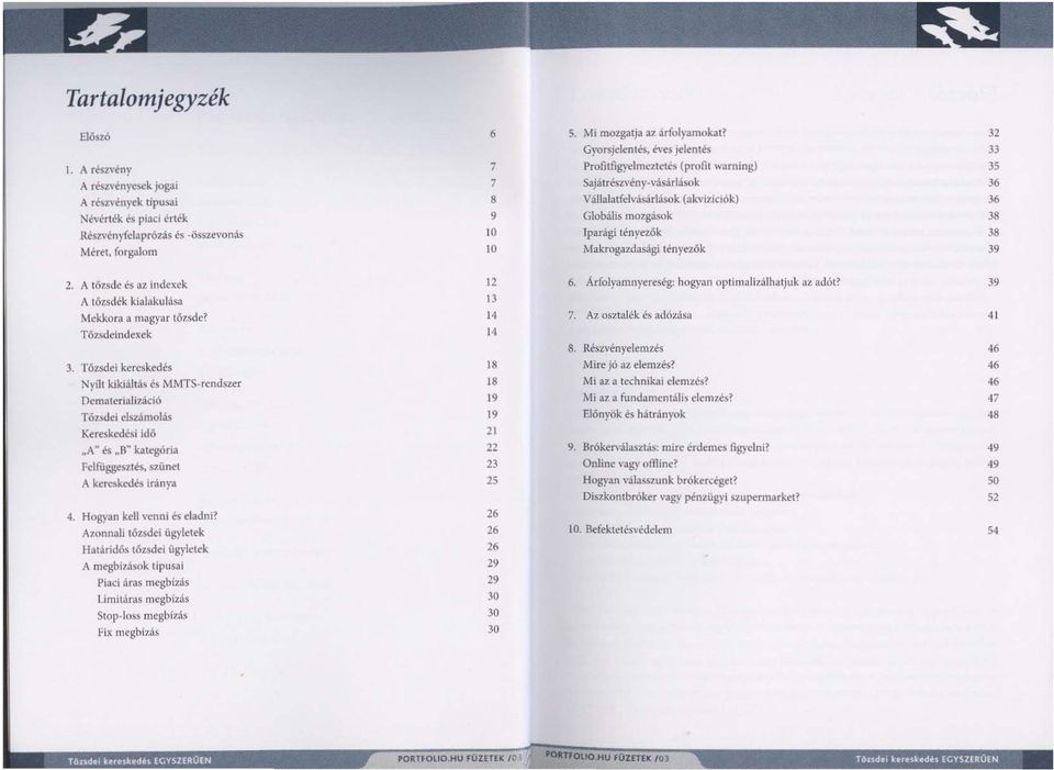 Makrogazdasági tényezők 39 2 A tó7-sdc és az indexek 12 6 Árfolramnyereség: hogyan optimalij.álhatjuk az adót? 39 A tőzsdék kialakulása 13 Mckkora a magyar tö7.sdc? 14 7.