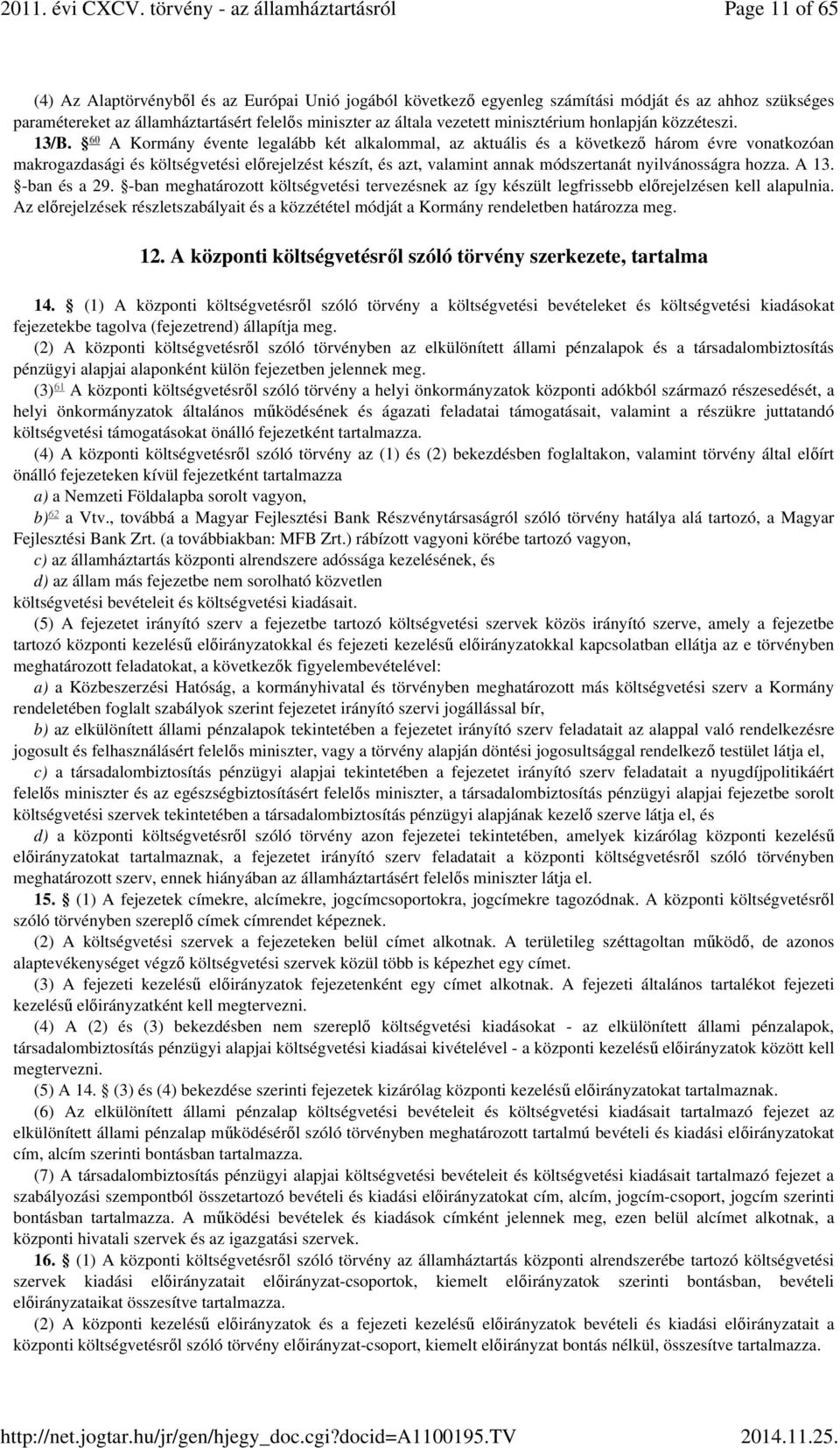 60 A Kormány évente legalább két alkalommal, az aktuális és a következő három évre vonatkozóan makrogazdasági és költségvetési előrejelzést készít, és azt, valamint annak módszertanát nyilvánosságra