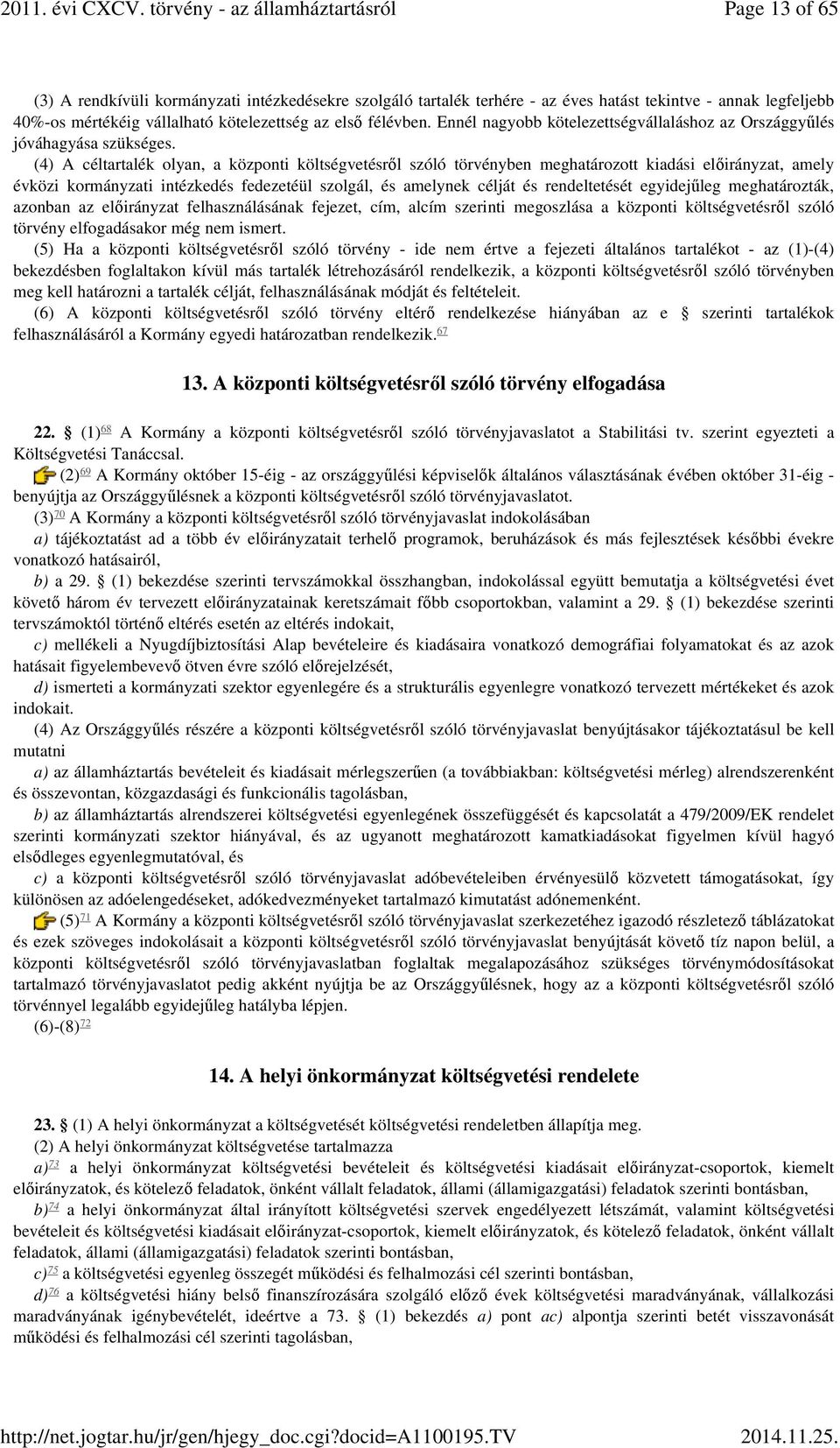 (4) A céltartalék olyan, a központi költségvetésről szóló törvényben meghatározott kiadási előirányzat, amely évközi kormányzati intézkedés fedezetéül szolgál, és amelynek célját és rendeltetését