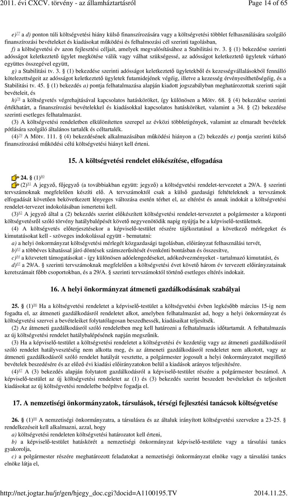 (1) bekezdése szerinti adósságot keletkeztető ügylet megkötése válik vagy válhat szükségessé, az adósságot keletkeztető ügyletek várható együttes összegével együtt, g) a Stabilitási tv. 3.