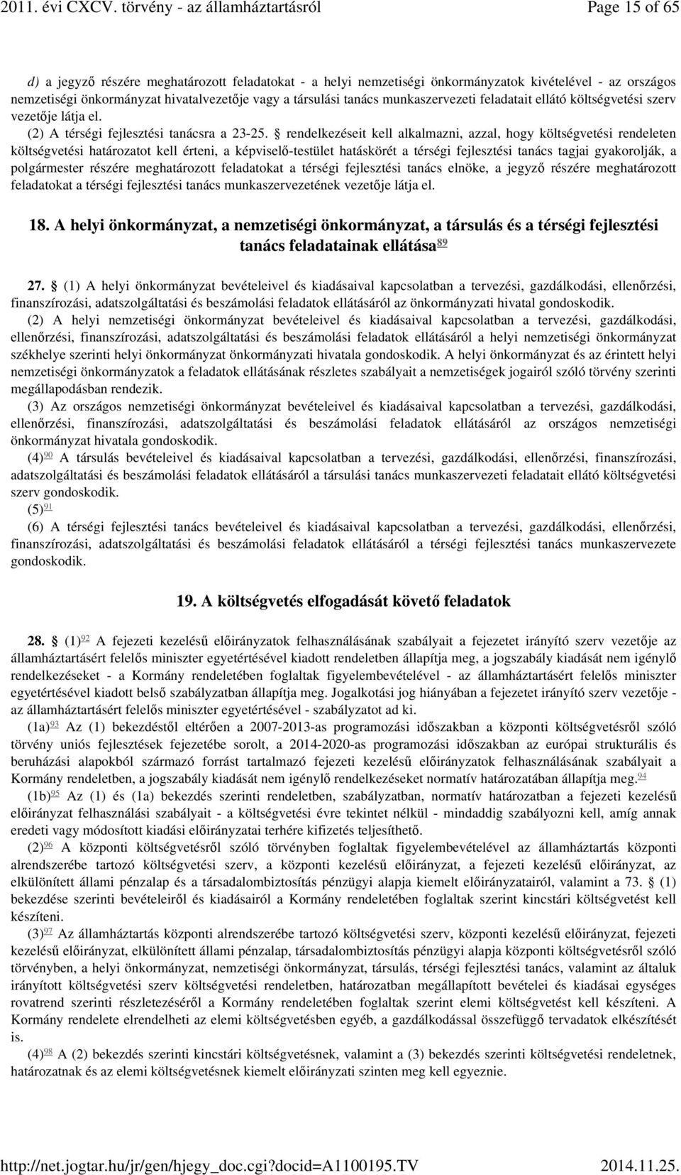 rendelkezéseit kell alkalmazni, azzal, hogy költségvetési rendeleten költségvetési határozatot kell érteni, a képviselő-testület hatáskörét a térségi fejlesztési tanács tagjai gyakorolják, a