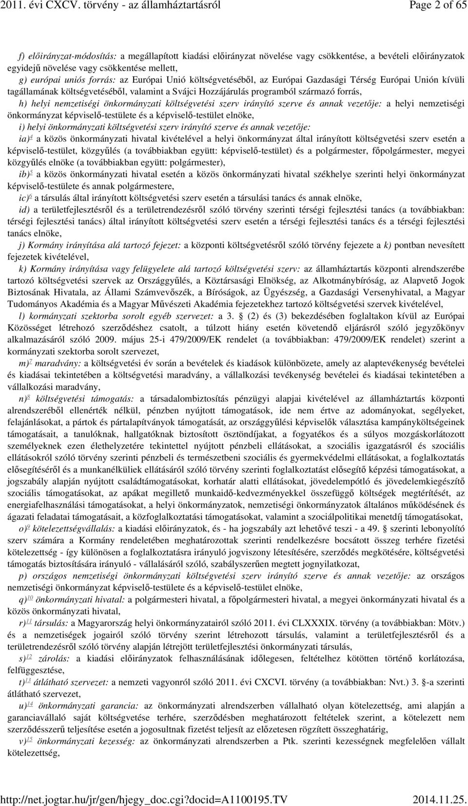 önkormányzati költségvetési szerv irányító szerve és annak vezetője: a helyi nemzetiségi önkormányzat képviselő-testülete és a képviselő-testület elnöke, i) helyi önkormányzati költségvetési szerv