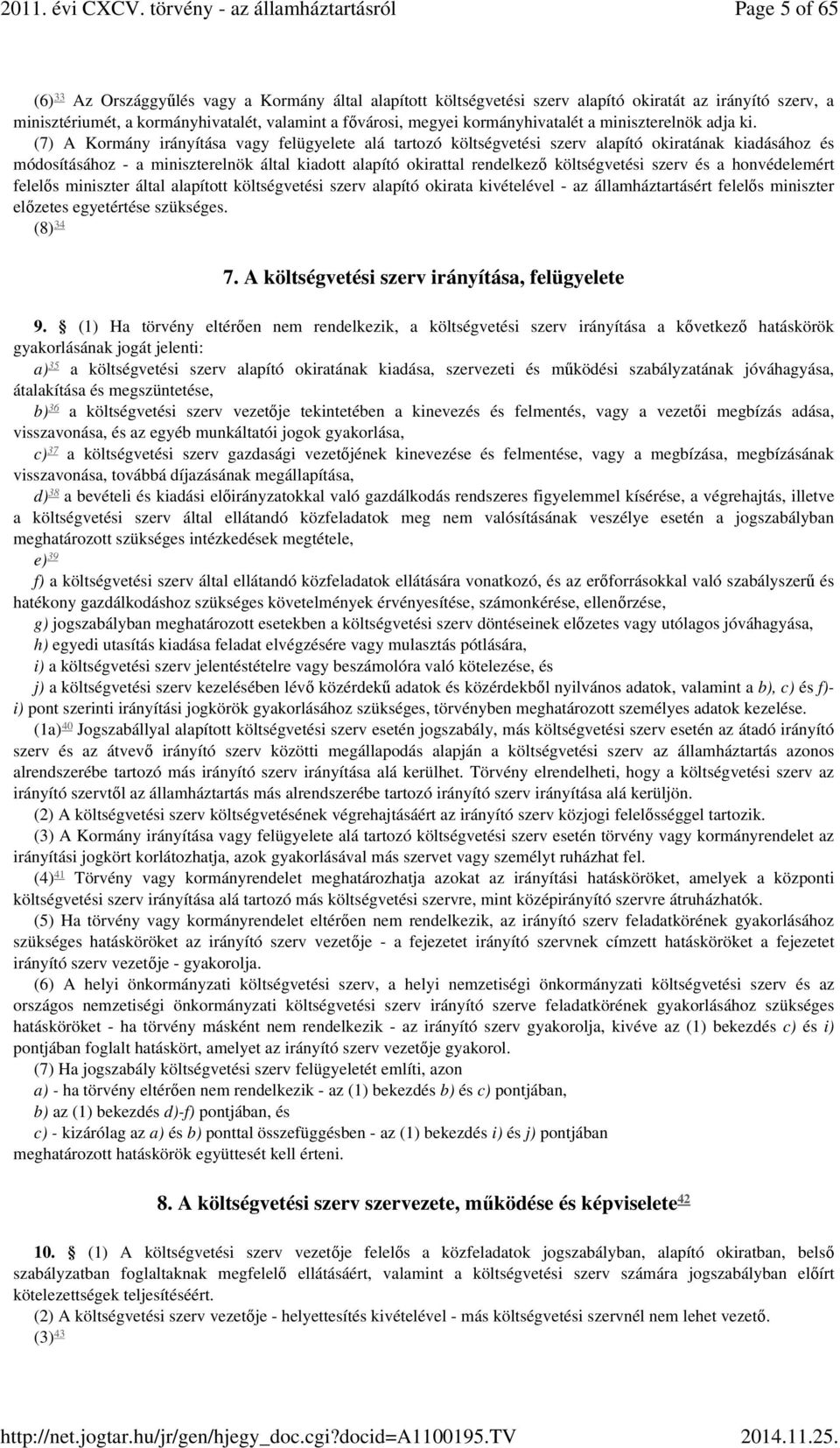 (7) A Kormány irányítása vagy felügyelete alá tartozó költségvetési szerv alapító okiratának kiadásához és módosításához - a miniszterelnök által kiadott alapító okirattal rendelkező költségvetési