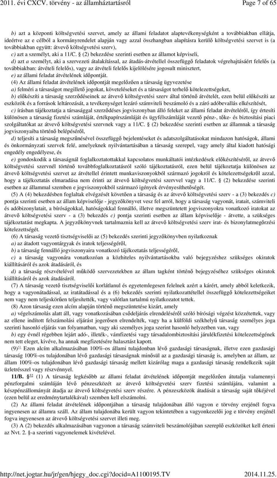 (2) bekezdése szerinti esetben az államot képviseli, d) azt a személyt, aki a szervezeti átalakítással, az átadás-átvétellel összefüggő feladatok végrehajtásáért felelős (a továbbiakban: átvételi