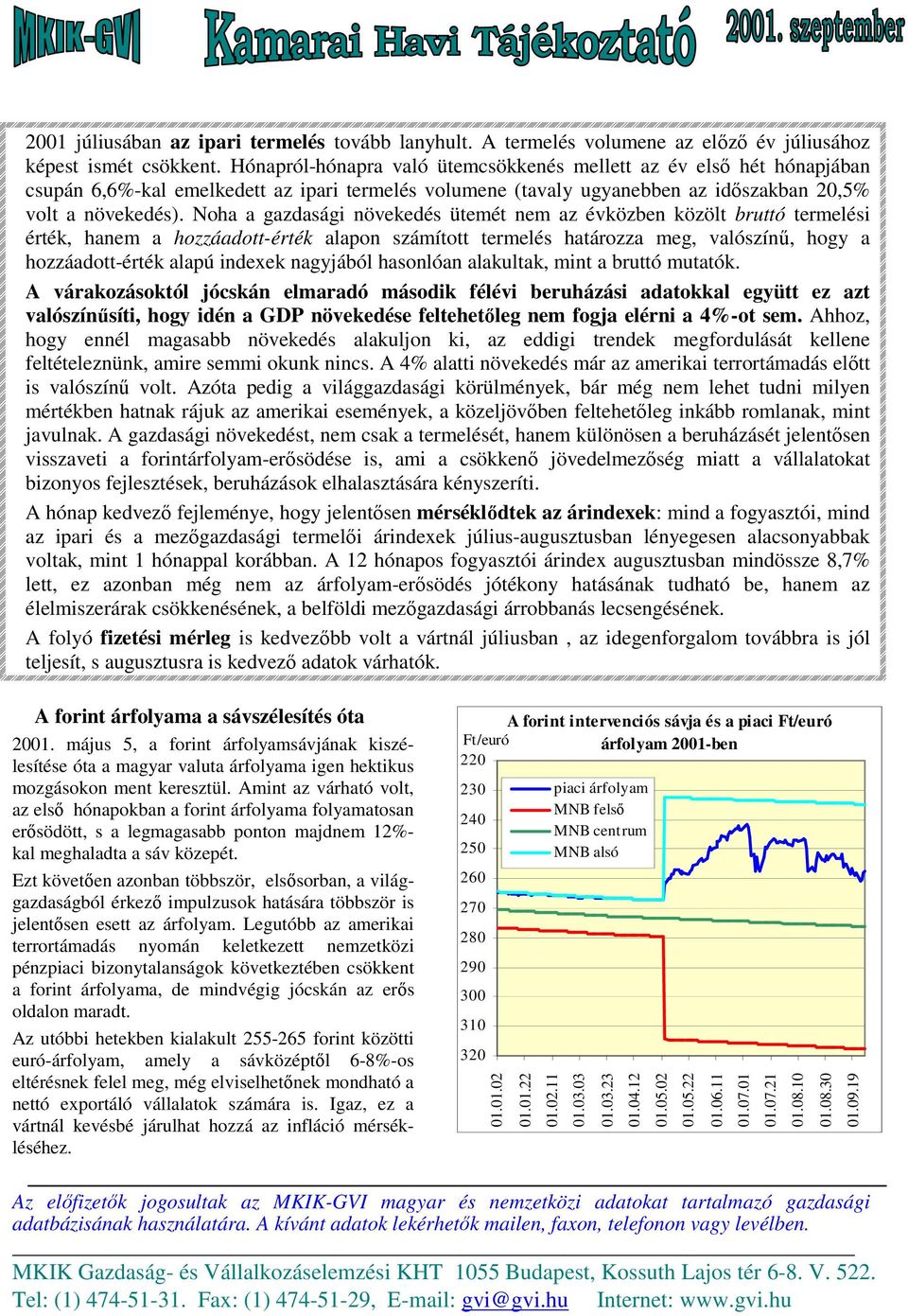 Noha a gazdasági növekedés ütemét nem az évközben közölt bruttó termelési érték, hanem a hozzáadott-érték alapon számított termelés határozza meg, valószínő, hogy a hozzáadott-érték alapú indexek