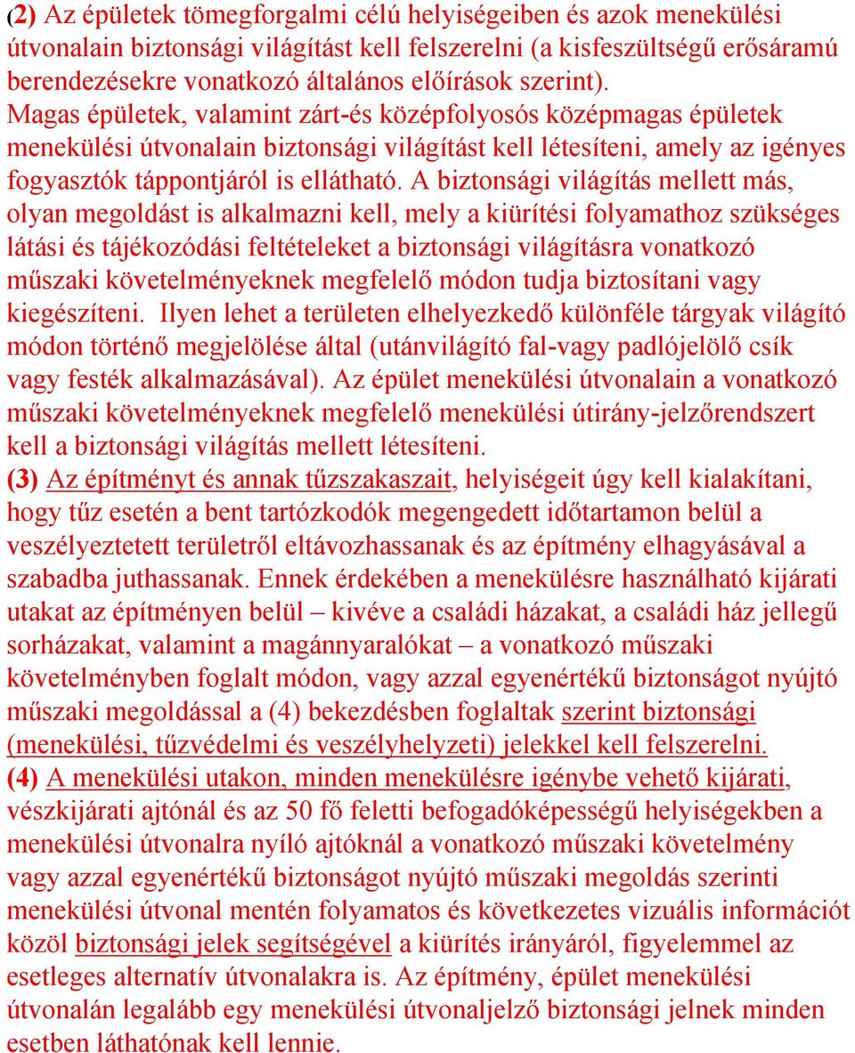 A biztonsági világítás mellett más, olyan megoldást is alkalmazni kell, mely a kiürítési folyamathoz szükséges látási és tájékozódási feltételeket a biztonsági világításra vonatkozó műszaki