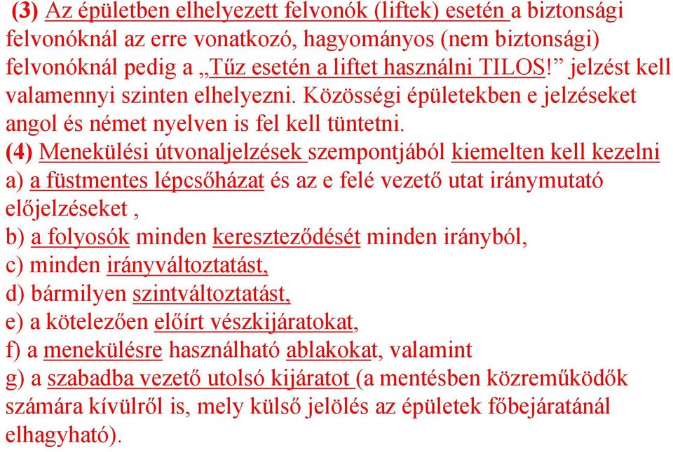 (4) Menekülési útvonaljelzések szempontjából kiemelten kell kezelni a) a füstmentes lépcsőházat és az e felé vezető utat iránymutató előjelzéseket, b) a folyosók minden kereszteződését minden