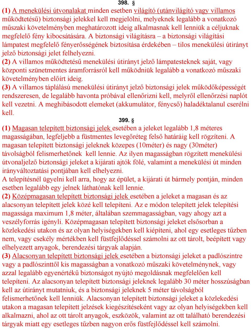 A biztonsági világításra a biztonsági világítási lámpatest megfelelő fényerősségének biztosítása érdekében tilos menekülési útirányt jelző biztonsági jelet felhelyezni.
