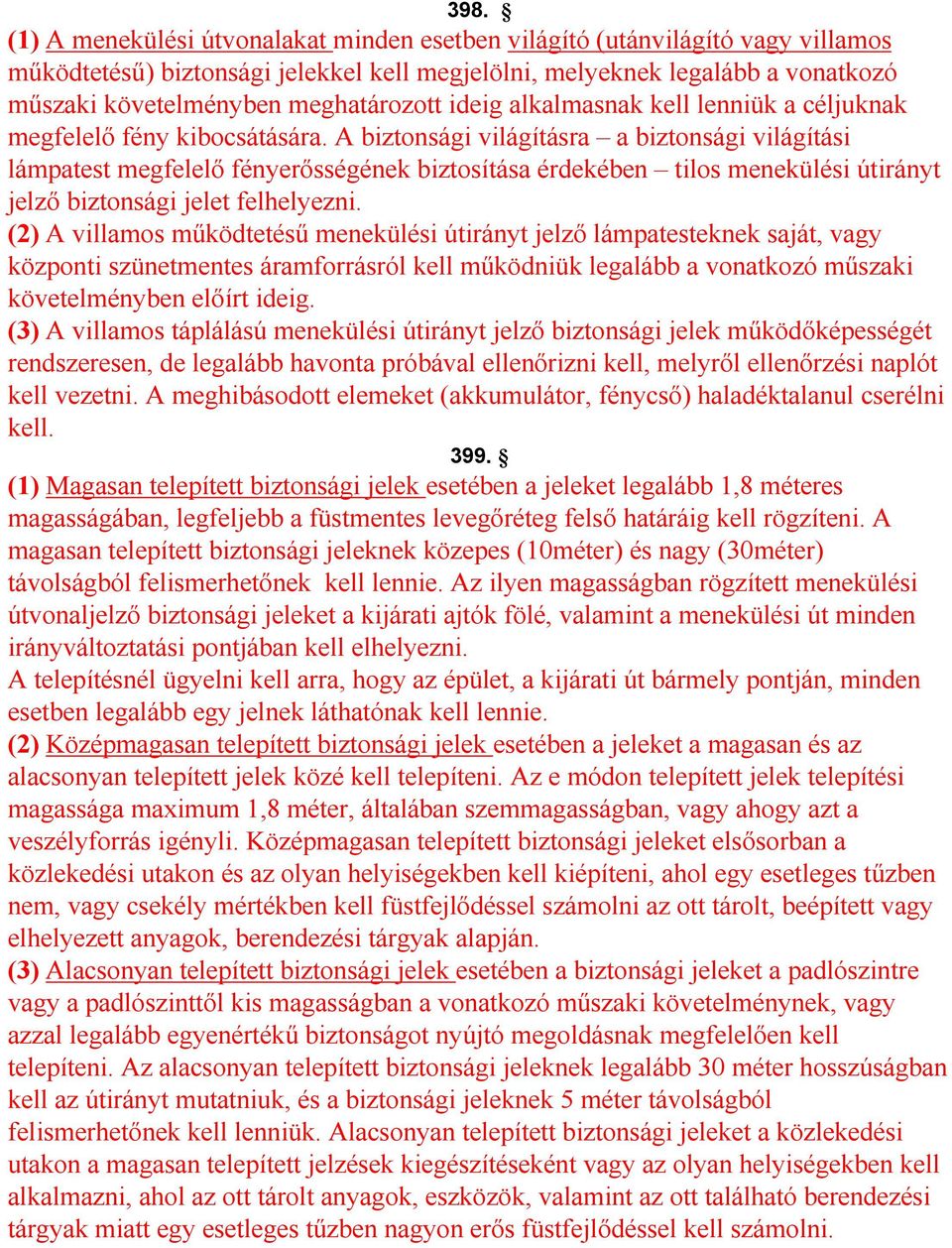 A biztonsági világításra a biztonsági világítási lámpatest megfelelő fényerősségének biztosítása érdekében tilos menekülési útirányt jelző biztonsági jelet felhelyezni.