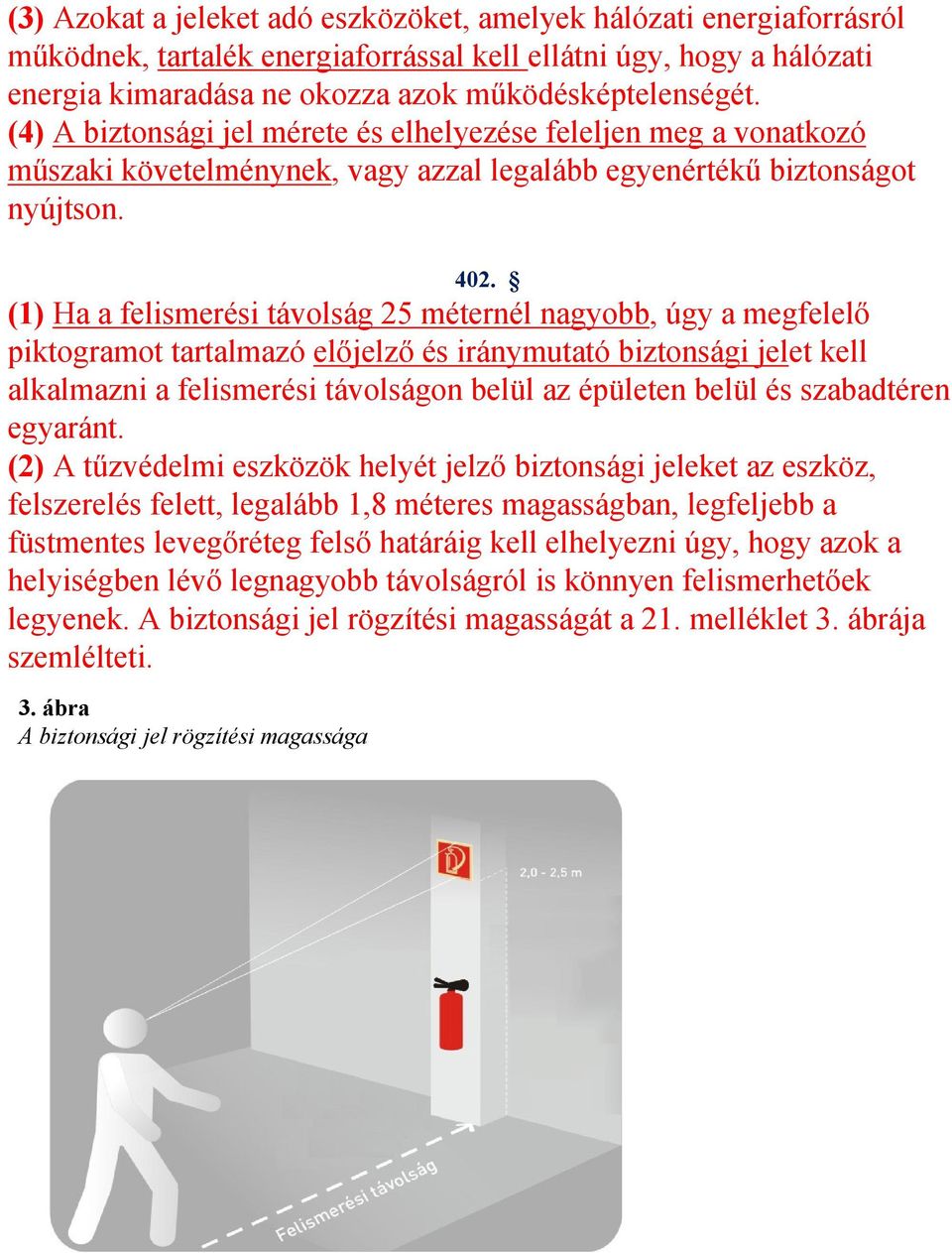 (1) Ha a felismerési távolság 25 méternél nagyobb, úgy a megfelelő piktogramot tartalmazó előjelző és iránymutató biztonsági jelet kell alkalmazni a felismerési távolságon belül az épületen belül és