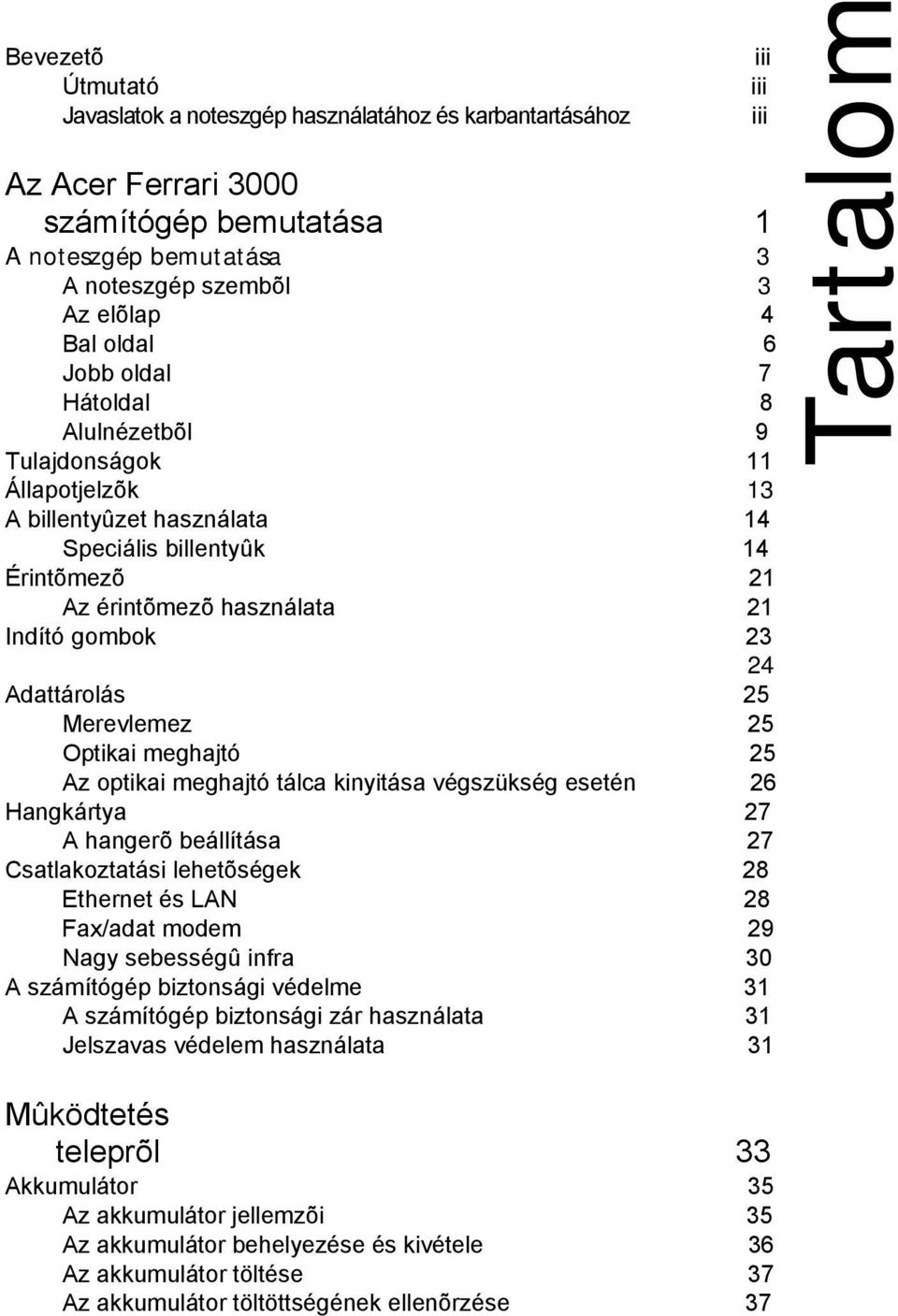 Merevlemez 25 Optikai meghajtó 25 Az optikai meghajtó tálca kinyitása végszükség esetén 26 Hangkártya 27 A hangerõ beállítása 27 Csatlakoztatási lehetõségek 28 Ethernet és LAN 28 Fax/adat modem 29