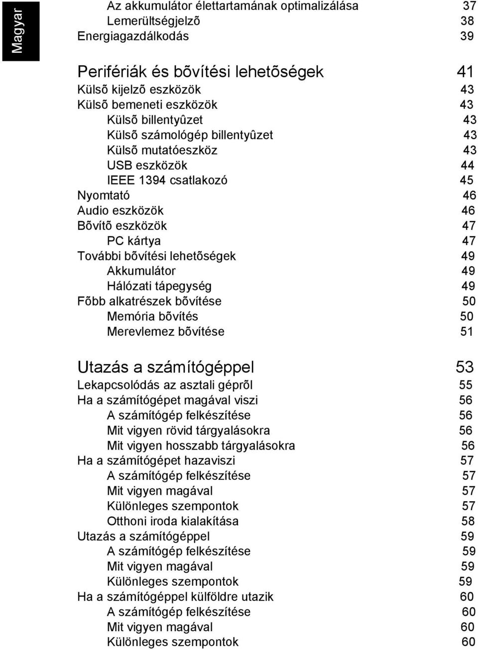 Akkumulátor 49 Hálózati tápegység 49 Fõbb alkatrészek bõvítése 50 Memória bõvítés 50 Merevlemez bõvítése 51 Utazás a számítógéppel 53 Lekapcsolódás az asztali géprõl 55 Ha a számítógépet magával