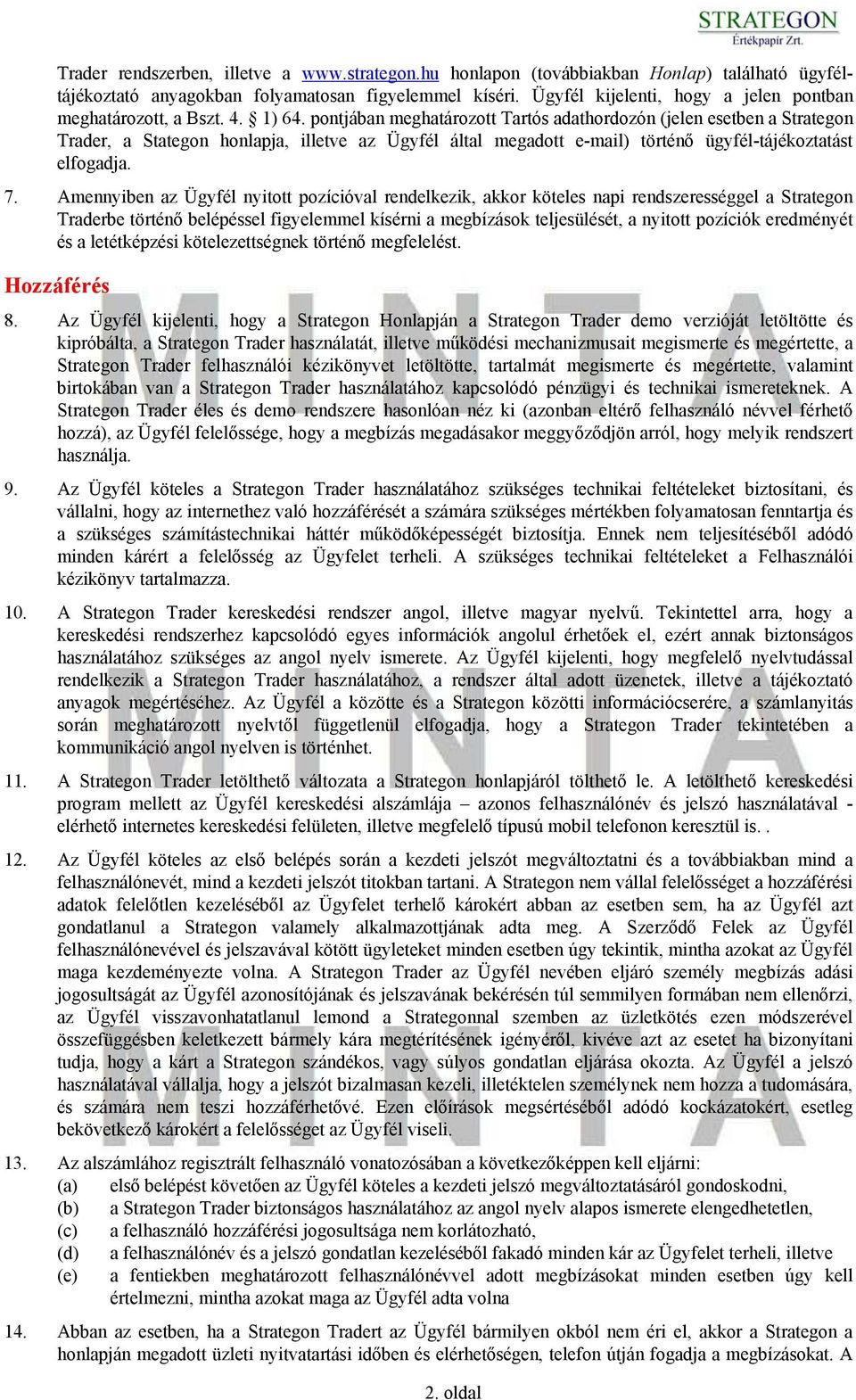 pontjában meghatározott Tartós adathordozón (jelen esetben a Strategon Trader, a Stategon honlapja, illetve az Ügyfél által megadott e-mail) történő ügyfél-tájékoztatást elfogadja. 7.