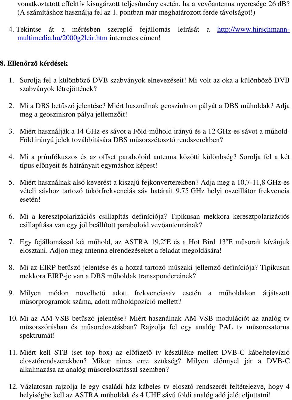 Mi olt az oka a különböz DB szabányok létrjötténk? 2. Mi a DBS btőszó jlntés? Miért használnak goszinkron pályát a DBS mőholdak? Adja mg a goszinkron pálya jllmzit! 3.