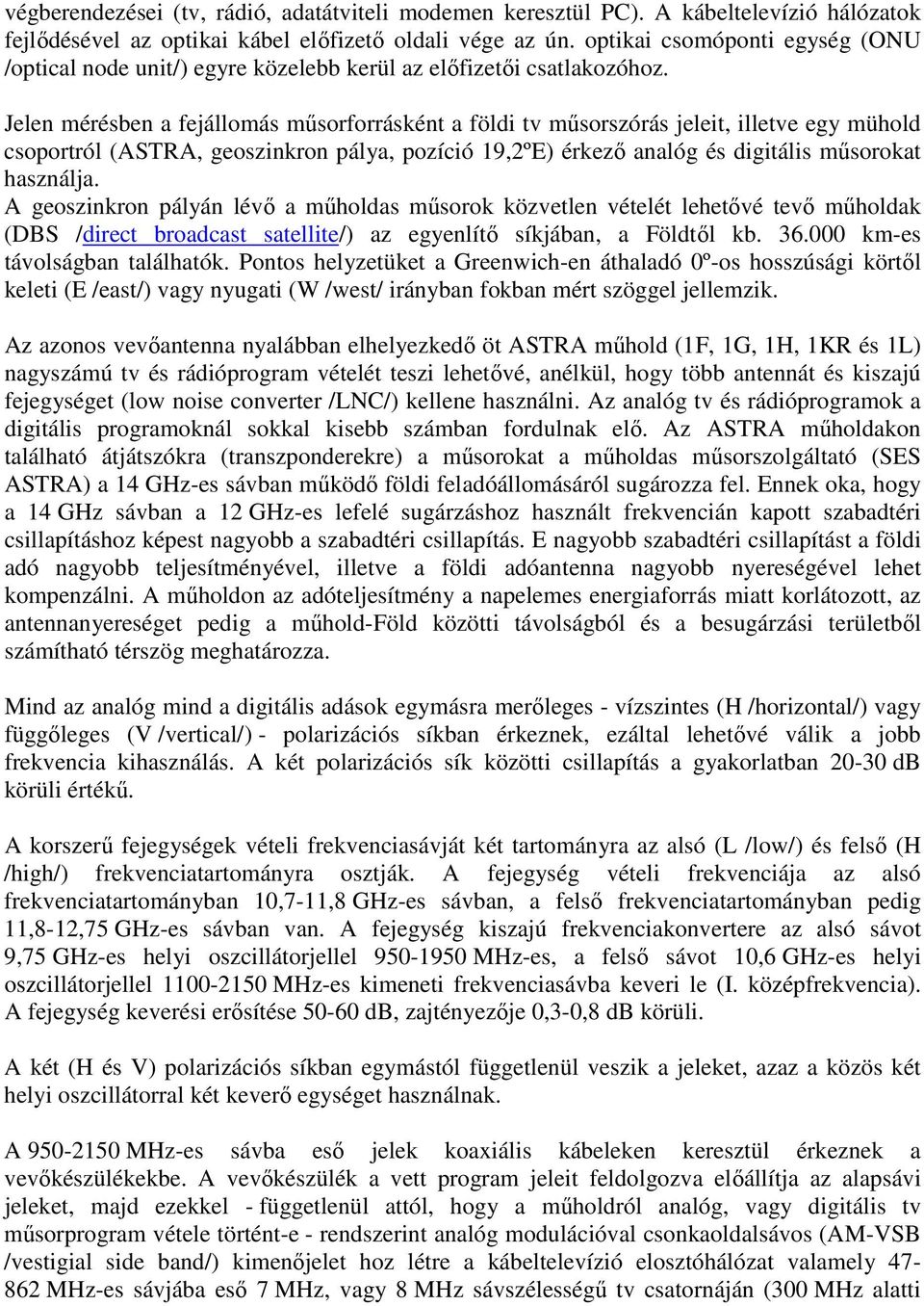 Jln mérésbn a fjállomás mősorforrásként a földi t mősorszórás jlit, illt gy mühold csoportról (ASTRA, goszinkron pálya, pozíció 19,2ºE) érkz analóg és digitális mősorokat használja.