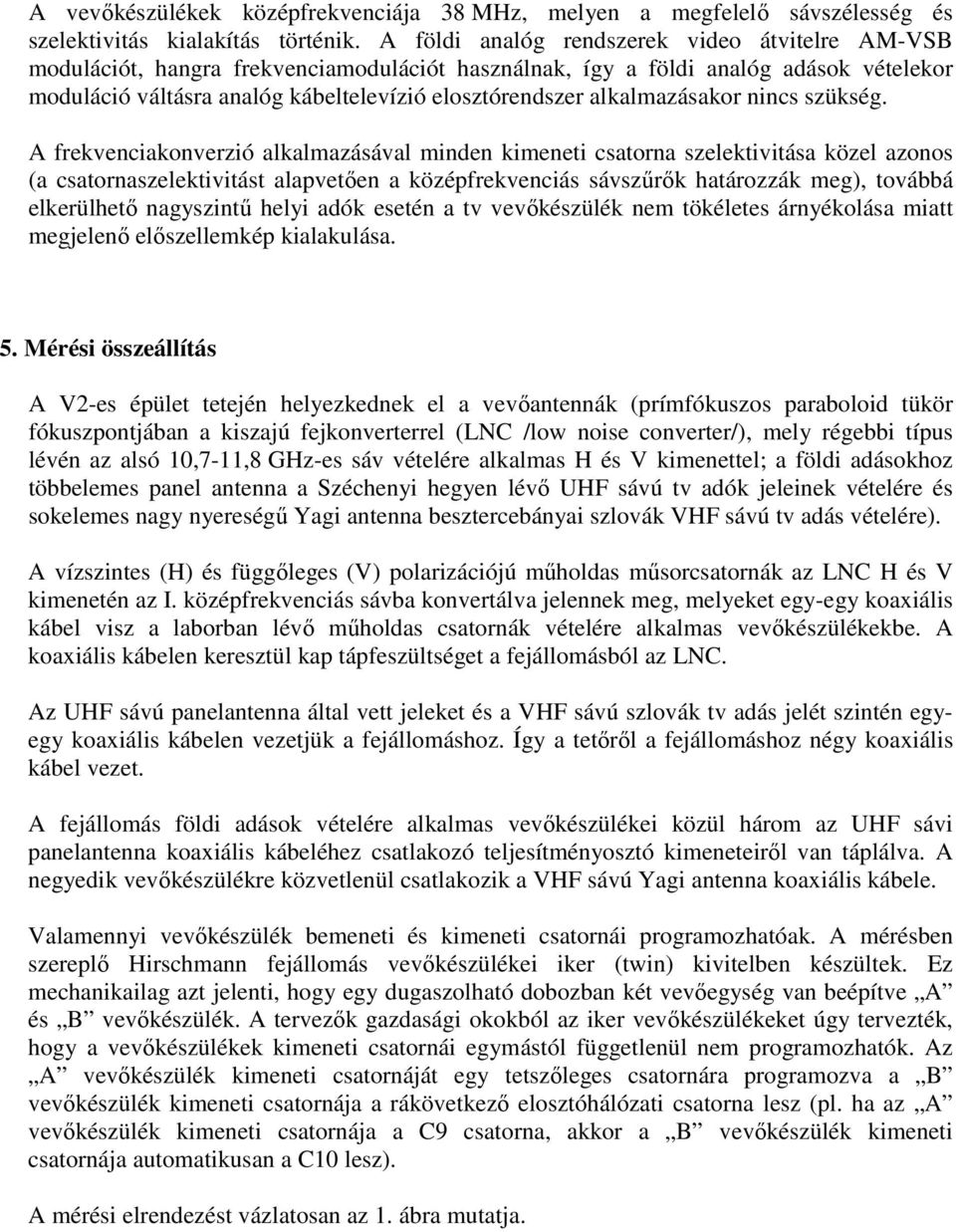 A frknciakonrzió alkalmazásáal mindn kimnti csatorna szlktiitása közl azonos (a csatornaszlktiitást alaptn a középfrknciás sászőrk határozzák mg), toábbá lkrülht nagyszintő hlyi adók stén a t