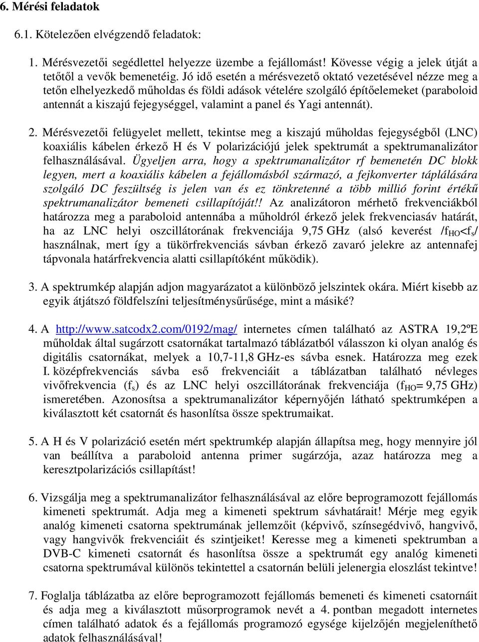 Mérészti flügylt mlltt, tkints mg a kiszajú mőholdas fjgységbl (LNC) koaxiális kábln érkz H és polarizációjú jlk spktrumát a spktrumanalizátor flhasználásáal.