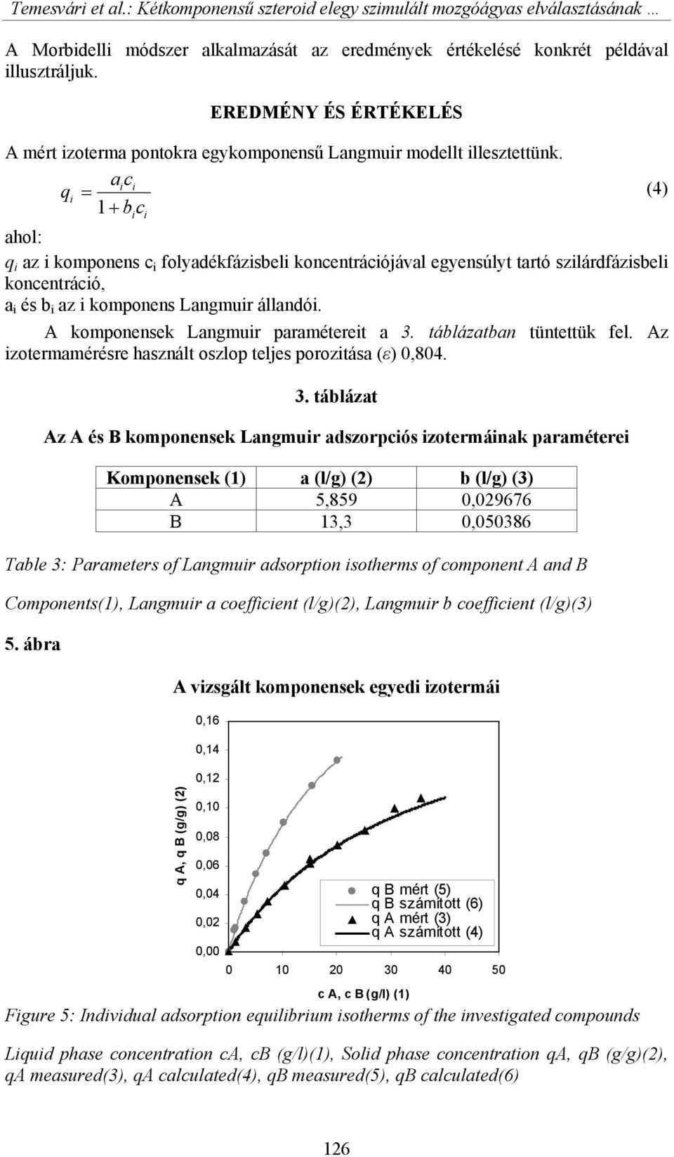 aici qi = (4) 1 + bici ahol: q i az i komponens c i folyadékfázisbeli koncentrációjával egyensúlyt tartó szilárdfázisbeli koncentráció, a i és b i az i komponens Langmuir állandói.