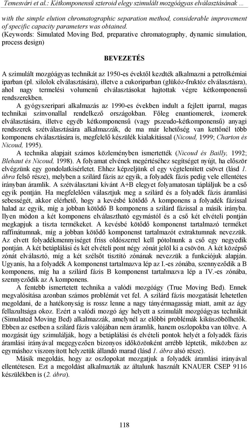 (Keywords: Simulated Moving Bed, preparative chromatography, dynamic simulation, process design) BEVEZETÉS A szimulált mozgóágyas technikát az 1950-es évektől kezdték alkalmazni a petrolkémiai