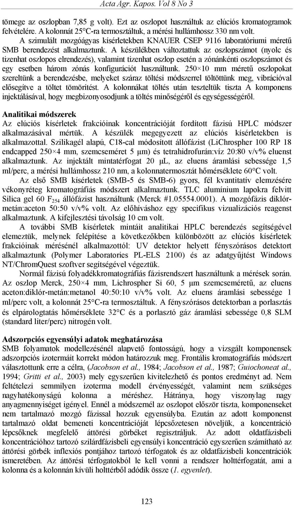 A készülékben változtattuk az oszlopszámot (nyolc és tizenhat oszlopos elrendezés), valamint tizenhat oszlop esetén a zónánkénti oszlopszámot és egy esetben három zónás konfigurációt használtunk.