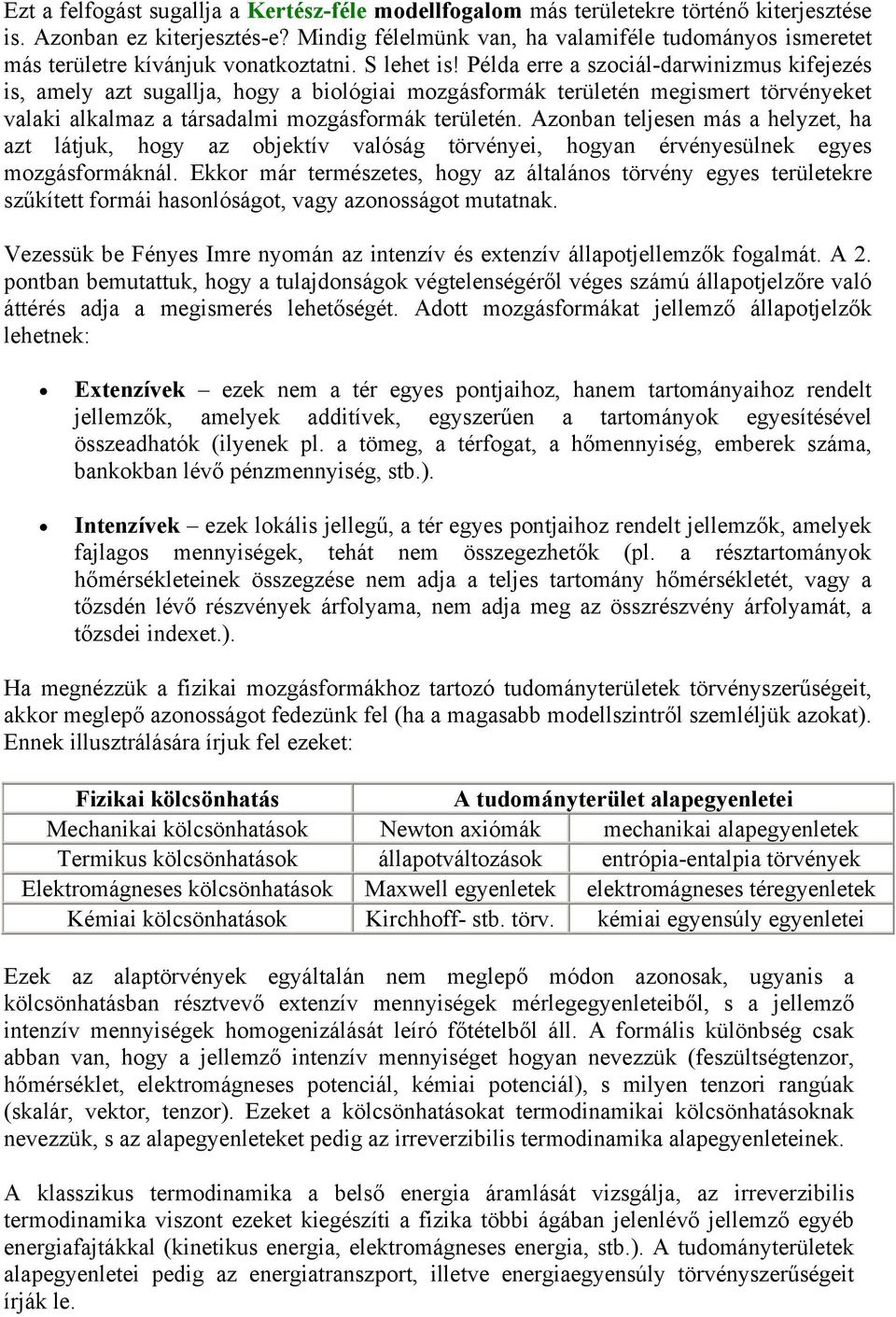 Példa erre a szociál-darwinizmus kifejezés is, amely azt sugallja, hogy a biológiai mozgásformák területén megismert törvényeket valaki alkalmaz a társadalmi mozgásformák területén.