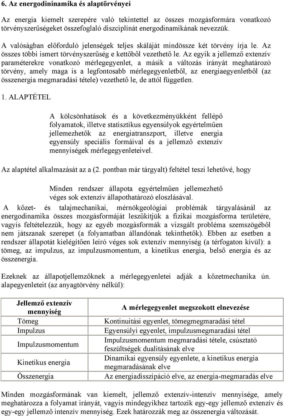 Az egyik a jellemző extenzív paraméterekre vonatkozó mérlegegyenlet, a másik a változás irányát meghatározó törvény, amely maga is a legfontosabb mérlegegyenletből, az energiaegyenletből (az