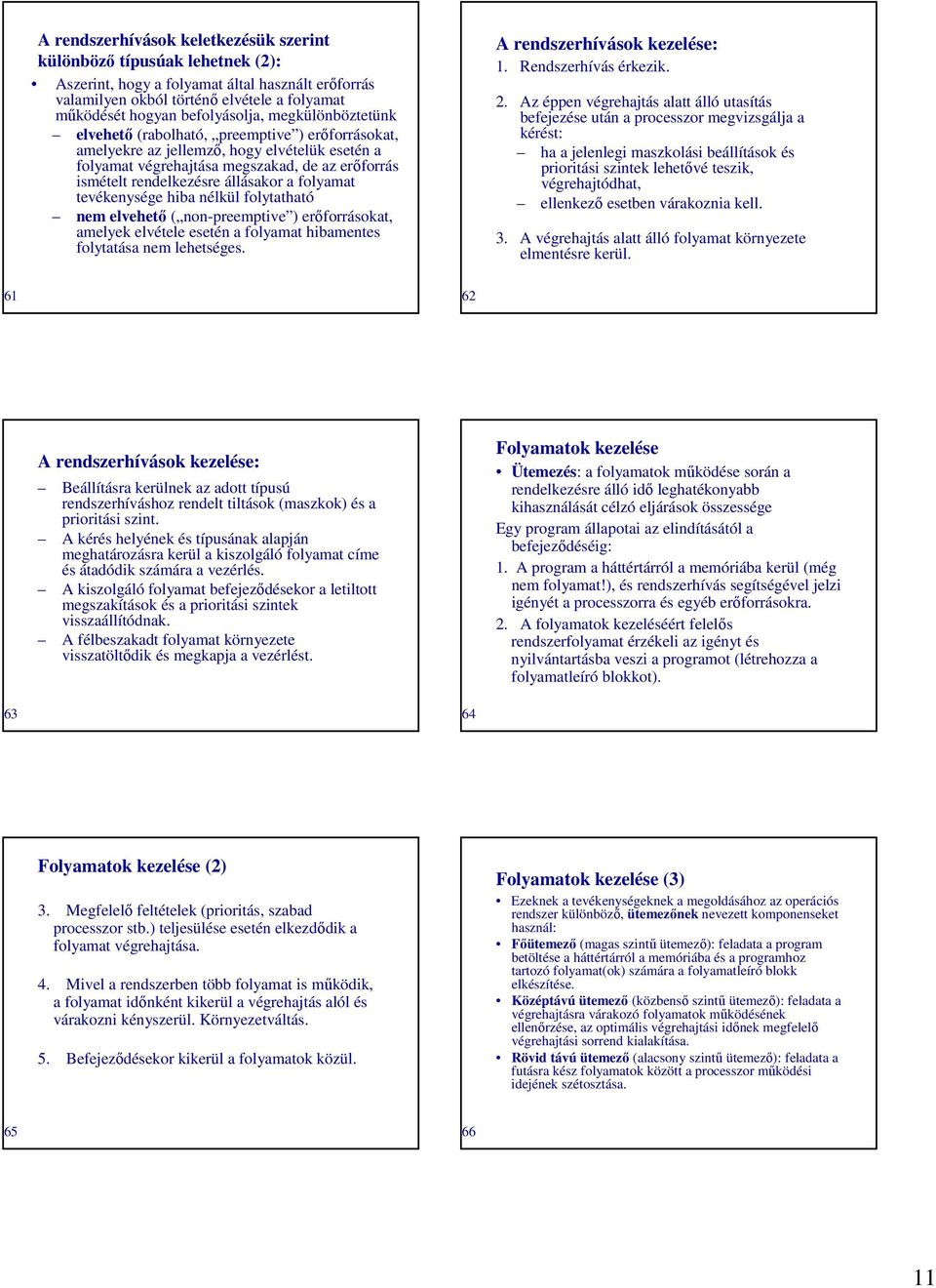 folyamat tevékenysége hiba nélkül folytatható nem elvehetı ( non-preemptive ) erıforrásokat, amelyek elvétele esetén a folyamat hibamentes folytatása nem lehetséges. A rendszerhívások kezelése: 1.
