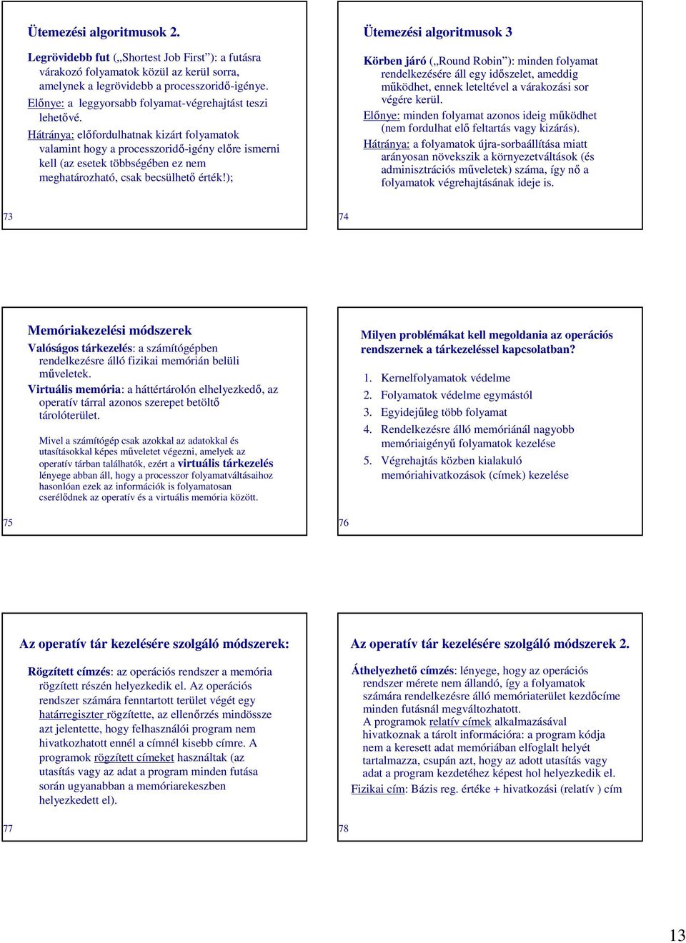 Hátránya: elıfordulhatnak kizárt folyamatok valamint hogy a processzoridı-igény elıre ismerni kell (az esetek többségében ez nem meghatározható, csak becsülhetı érték!