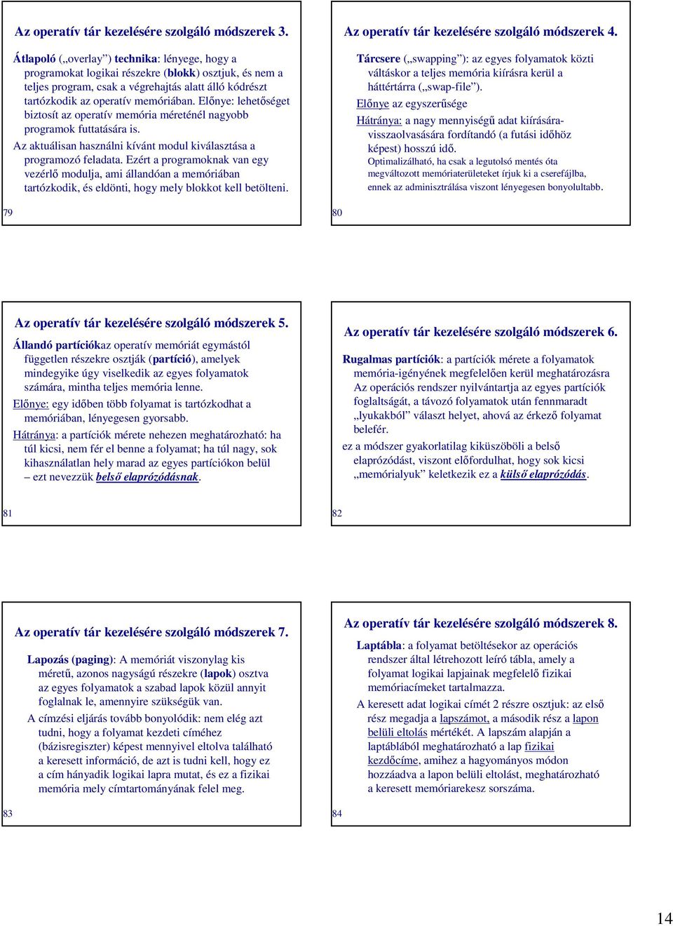 Elınye: lehetıséget biztosít az operatív memória méreténél nagyobb programok futtatására is. Az aktuálisan használni kívánt modul kiválasztása a programozó feladata.