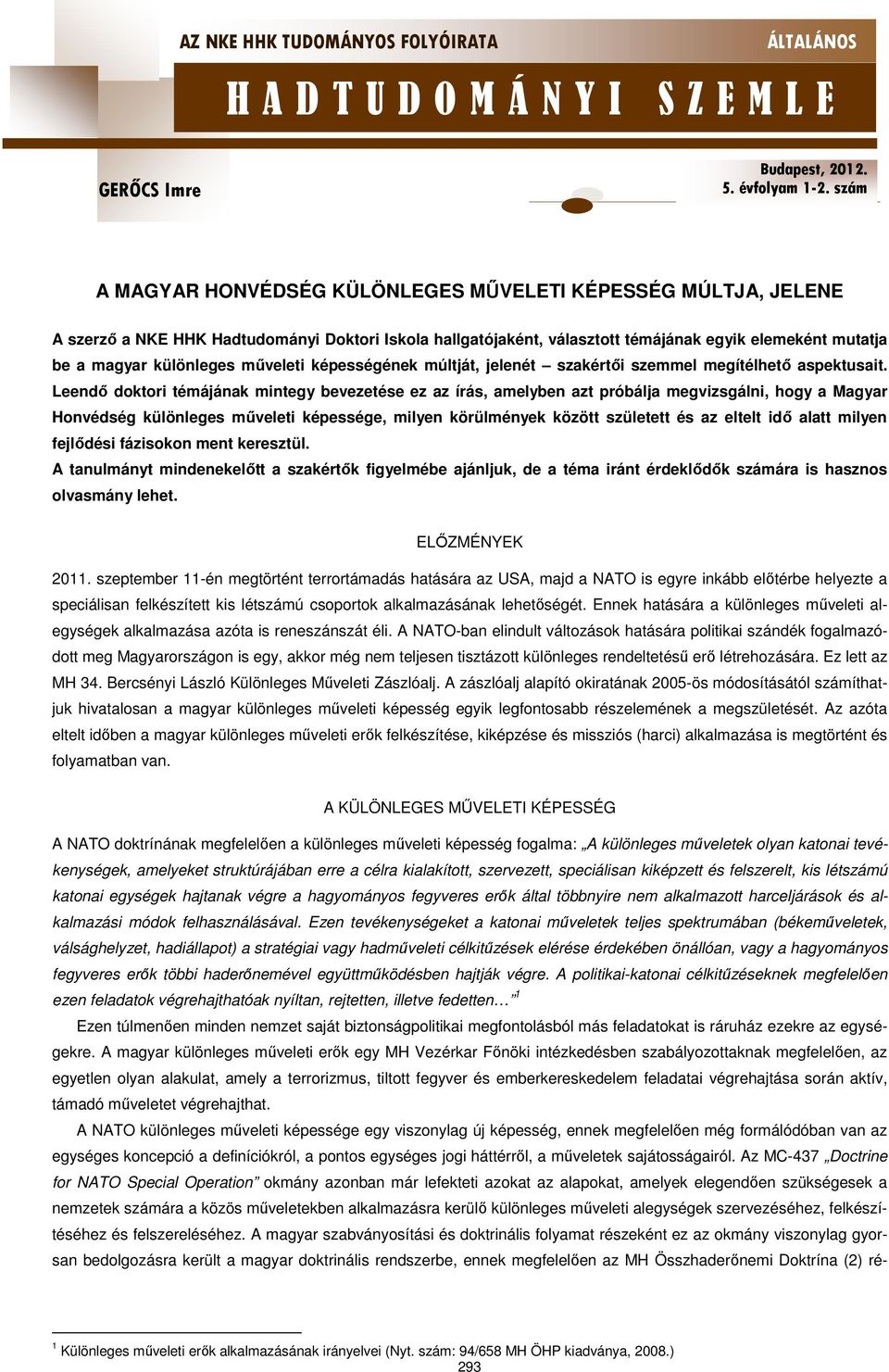 Leendő doktori témájának mintegy bevezetése ez az írás, amelyben azt próbálja megvizsgálni, hogy a Magyar Honvédség különleges műveleti képessége, milyen körülmények között született és az eltelt idő