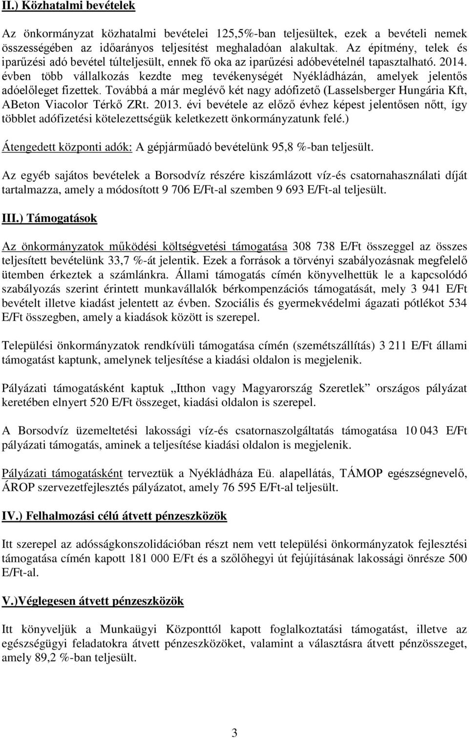 évben több vállalkozás kezdte meg tevékenységét Nyékládházán, amelyek jelentős adóelőleget fizettek. Továbbá a már meglévő két nagy adófizető (Lasselsberger Hungária Kft, ABeton Viacolor Térkő ZRt.