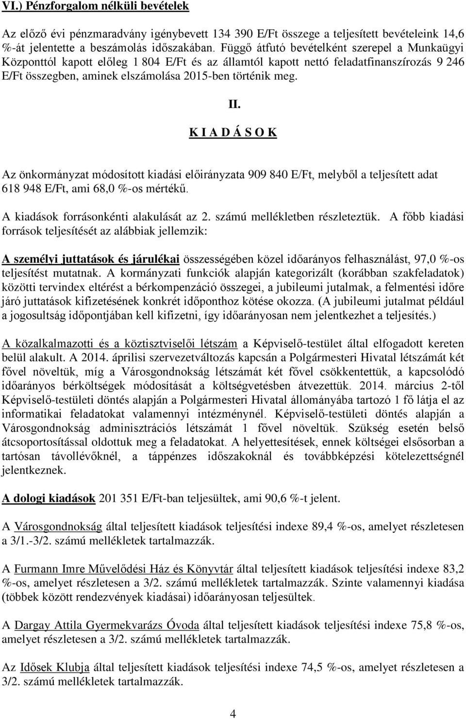 K I A D Á S O K Az önkormányzat módosított kiadási előirányzata 909 840 E/Ft, melyből a teljesített adat 618 948 E/Ft, ami 68,0 %-os mértékű. A kiadások forrásonkénti alakulását az 2.