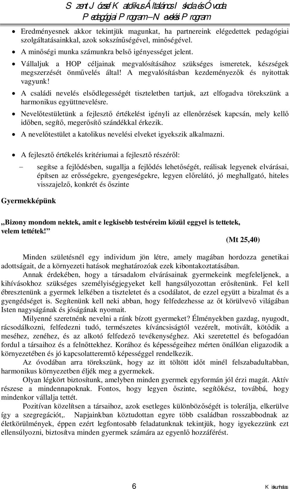 A családi nevelés elsődlegességét tiszteletben tartjuk, azt elfogadva törekszünk a harmonikus együttnevelésre.