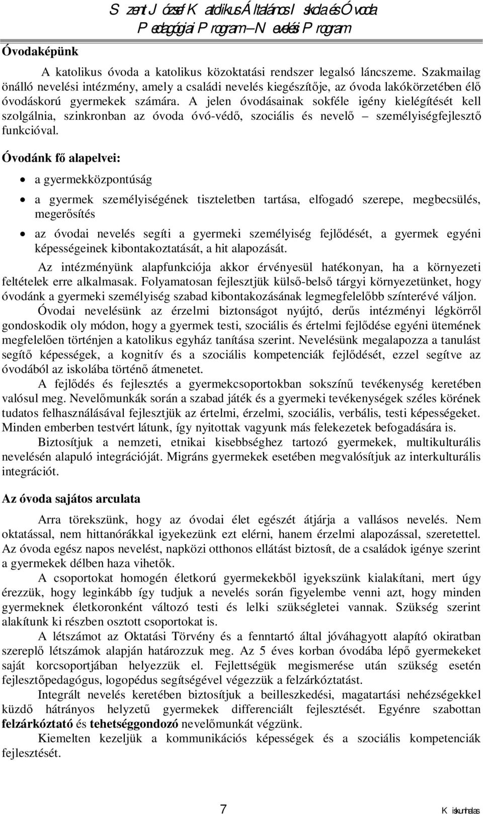 A jelen óvodásainak sokféle igény kielégítését kell szolgálnia, szinkronban az óvoda óvó-védő, szociális és nevelő személyiségfejlesztő funkcióval.