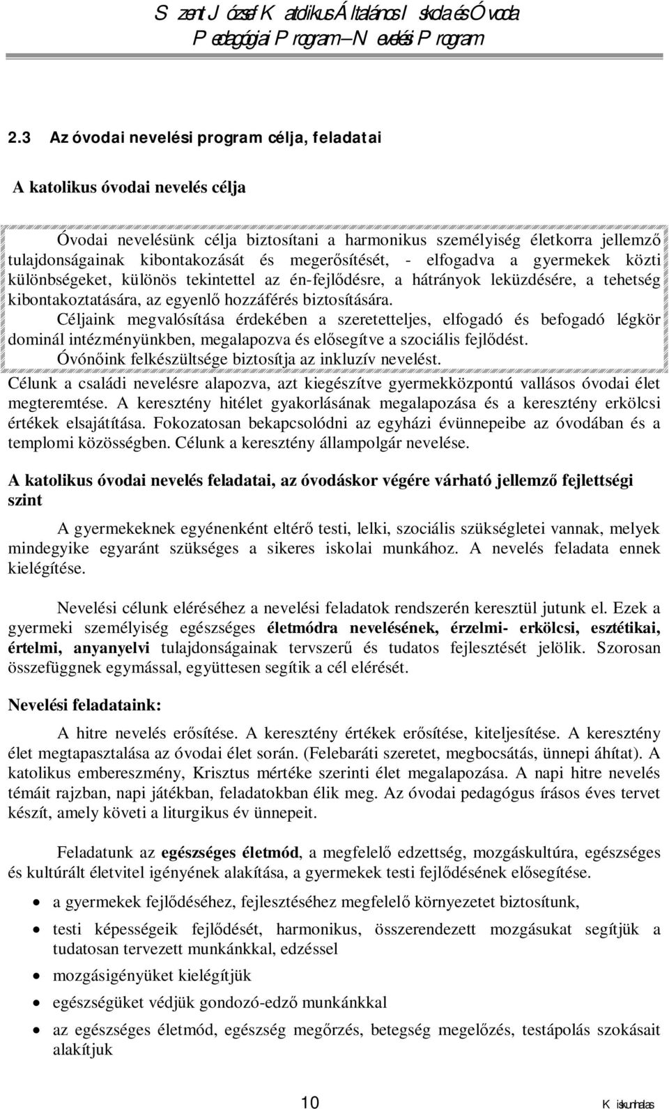 Céljaink megvalósítása érdekében a szeretetteljes, elfogadó és befogadó légkör dominál intézményünkben, megalapozva és elősegítve a szociális fejlődést.