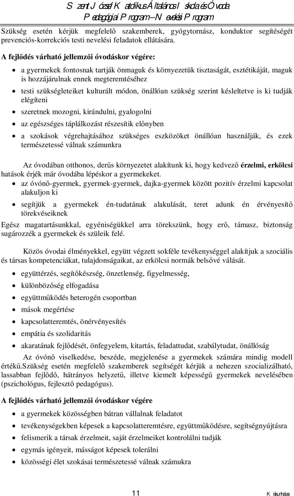 kulturált módon, önállóan szükség szerint késleltetve is ki tudják elégíteni szeretnek mozogni, kirándulni, gyalogolni az egészséges táplálkozást részesítik előnyben a szokások végrehajtásához