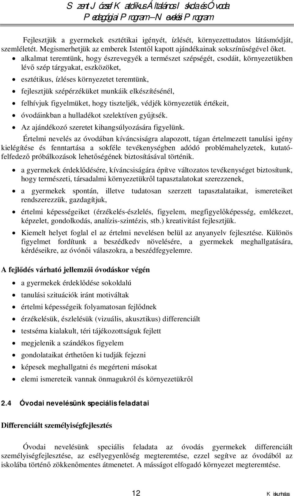 elkészítésénél, felhívjuk figyelmüket, hogy tiszteljék, védjék környezetük értékeit, óvodáinkban a hulladékot szelektíven gyűjtsék. Az ajándékozó szeretet kihangsúlyozására figyelünk.