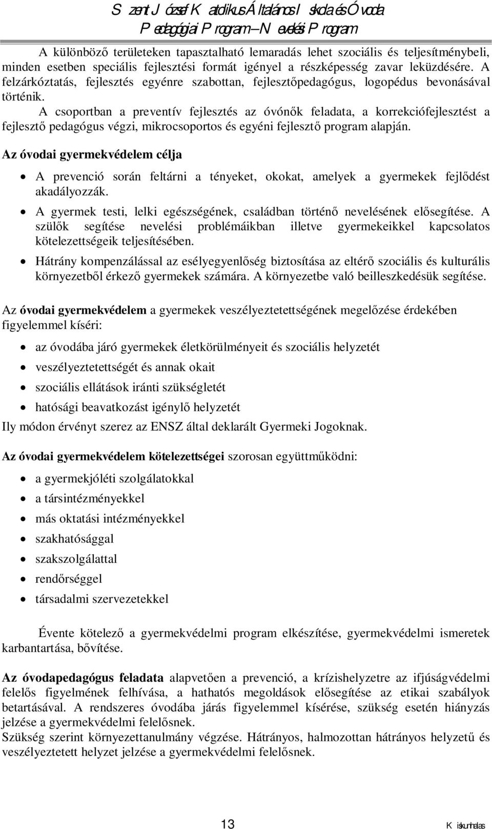 A csoportban a preventív fejlesztés az óvónők feladata, a korrekciófejlesztést a fejlesztő pedagógus végzi, mikrocsoportos és egyéni fejlesztő program alapján.