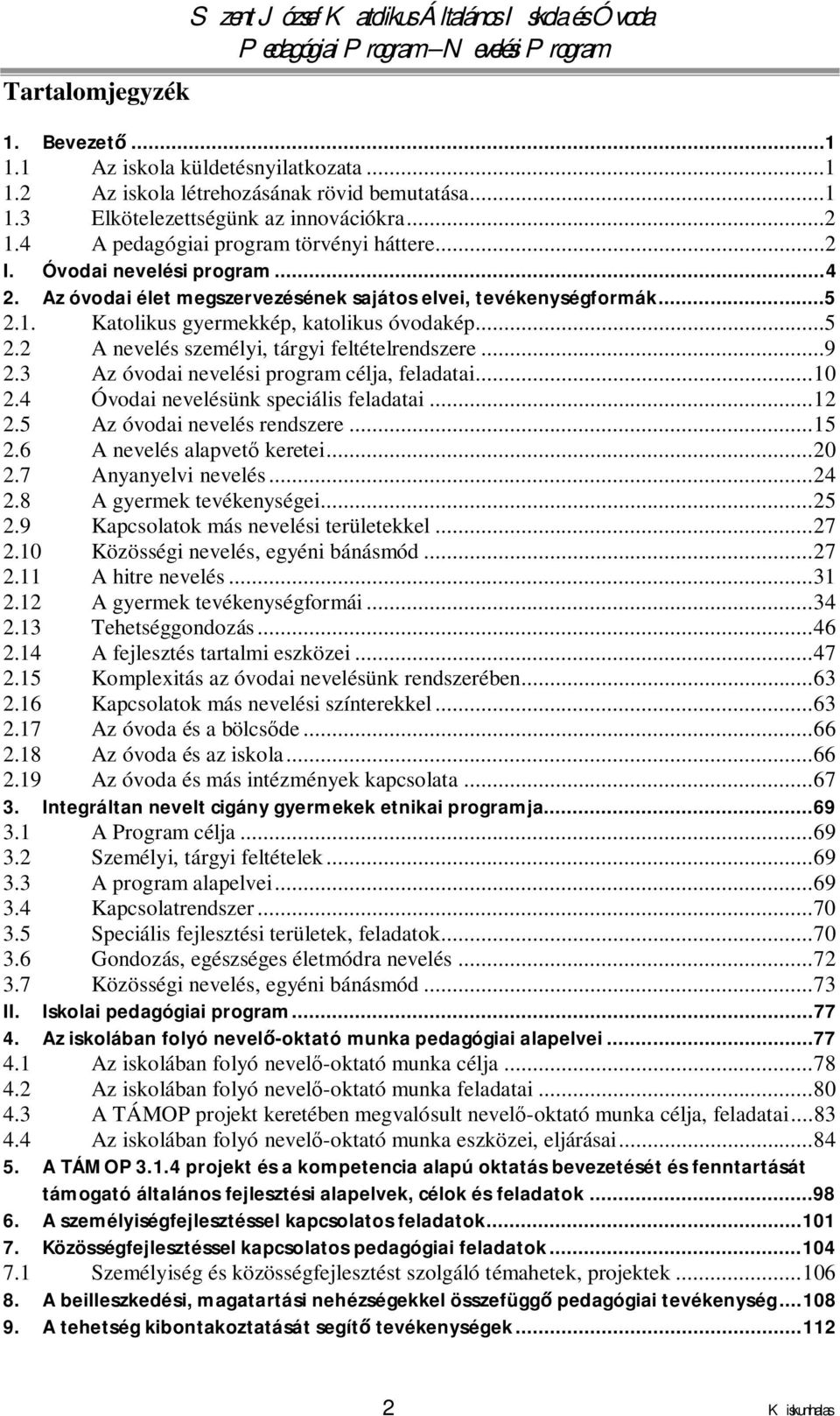 ..5 2.2 A nevelés személyi, tárgyi feltételrendszere...9 2.3 Az óvodai nevelési program célja, feladatai...10 2.4 Óvodai nevelésünk speciális feladatai...12 2.5 Az óvodai nevelés rendszere...15 2.