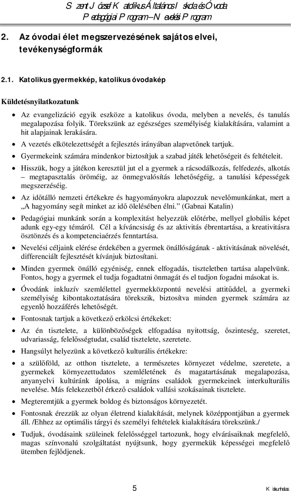 Törekszünk az egészséges személyiség kialakítására, valamint a hit alapjainak lerakására. A vezetés elkötelezettségét a fejlesztés irányában alapvetőnek tartjuk.